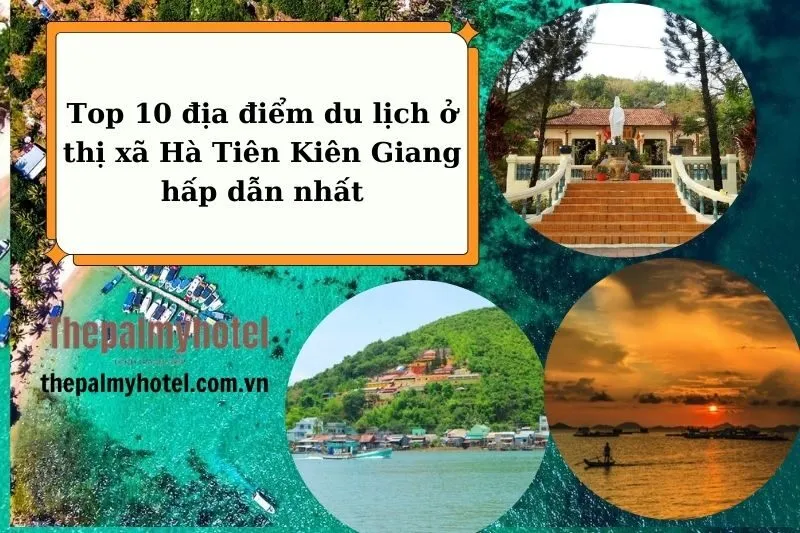 Top Địa điểm Du lịch thị xã Hà Tiên hấp dẫn nhất 2025
