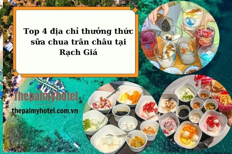 Điểm danh Địa chỉ Sữa Chua Trân Châu Rạch Giá Ngon Nhất 2025