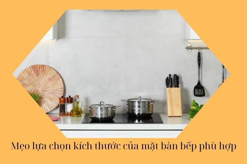 Mẹo lựa chọn kích thước của mặt bàn bếp phù hợp