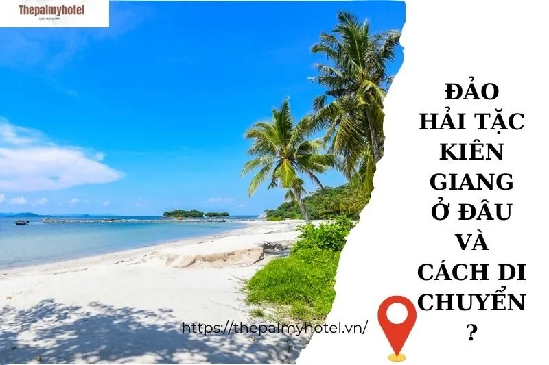 Đảo Hải Tặc Kiên Giang ở đâu và cách di chuyển?