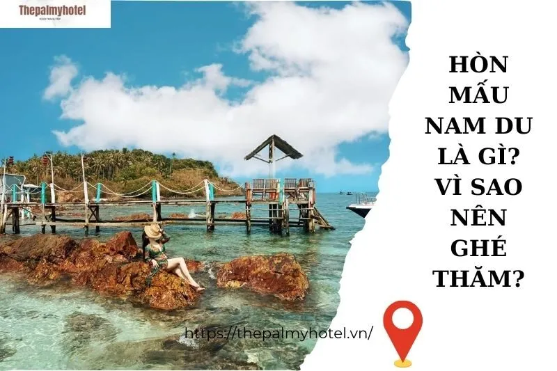 Hòn Mấu Nam Du là gì? Vì sao nên ghé thăm?
