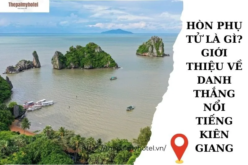 Hòn Phụ Tử là gì? Giới thiệu về danh thắng nổi tiếng Kiên Giang