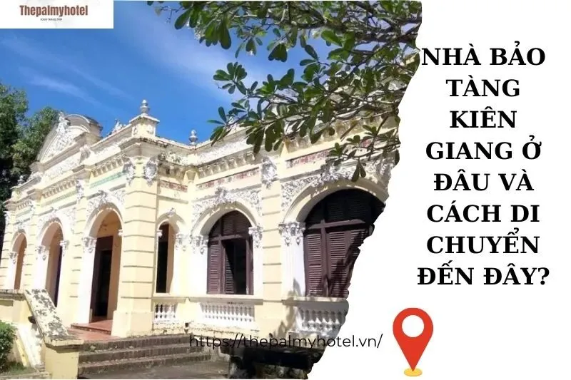 Nhà Bảo Tàng Kiên Giang ở đâu và cách di chuyển đến đây?