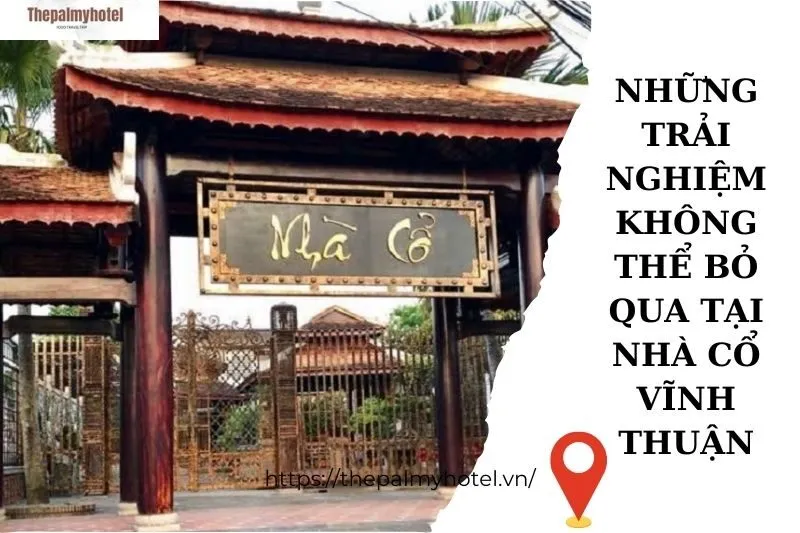 Những trải nghiệm không thể bỏ qua tại Nhà Cổ Vĩnh Thuận