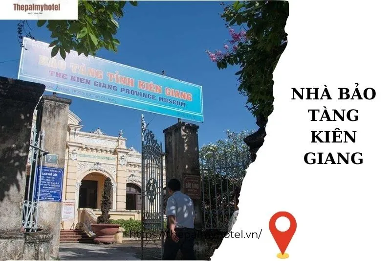 Tại sao Nhà Bảo Tàng Kiên Giang là điểm đến không thể bỏ qua?