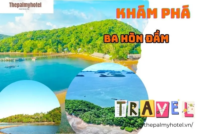 Khám Phá Ba Hòn Đầm Kiên Giang - Kinh Nghiệm Du Lịch Từ A-Z | Thepalmyhotel