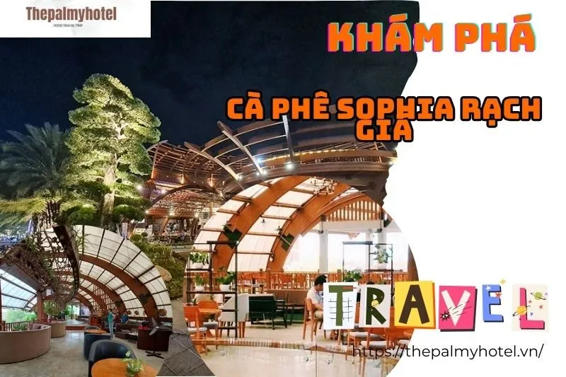 Khám Phá Cà Phê Sophia Rạch Giá: Không Gian Sang Trọng & Menu Hấp Dẫn