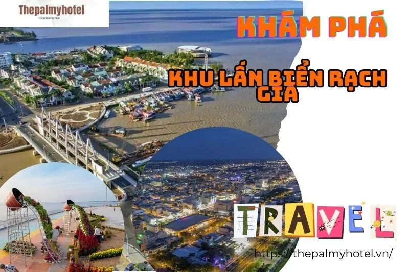 Khám Phá Khu Lấn Biển Rạch Giá: Tiện Ích, Địa Điểm Du Lịch và Cơ Hội Đầu Tư